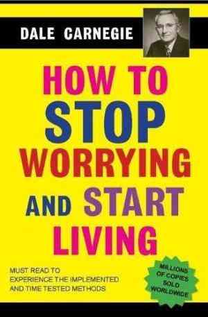How To Stop Worrying And Start Living
