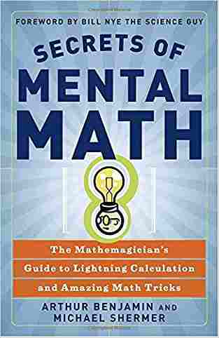 Secrets of Mental Math: The Mathemagicians Guide to Lightning Calculation and Amazing Math Tricks