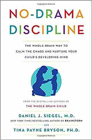 No-Drama Discipline: The Whole-Brain Way to Calm the Chaos and Nurture Your Childs Developing Mind