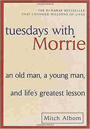 Tuesdays with Morrie: An Old Man, a Young Man, and Lifes Greatest Lesson