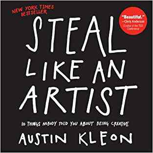 Steal Like An Artist: 10 Things Nobody Told You About Being Creative