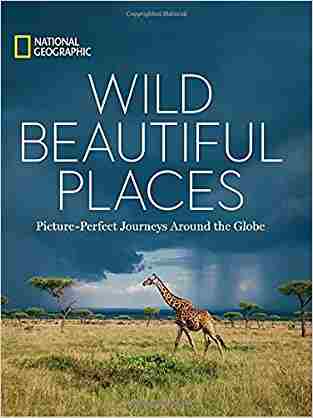 Wild, Beautiful Places: Picture-perfect Journeys Around The Globe (national Geographic)