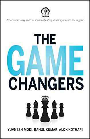 The Game Changers: 20 Extraordinary Success Stories Of Entrepreneurs From Iit Kharagpur