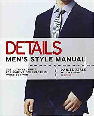 Details Mens Style Manual: The Ultimate Guide for Making Your Clothes Work for You