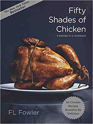 Fifty Shades Of Chicken: A Parody In A Cookbook