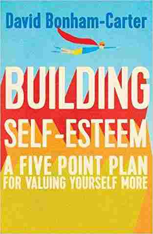 Building Self-esteem: A Five-point Plan For Valuing Yourself More
