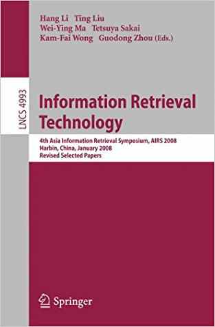 Information Retrieval Technology: 4th Asia Information Retrieval Symposium, Airs 2008, Harbin, China, January 15-18, 2008, Revised Selected Papers (lecture Notes In Computer Science)