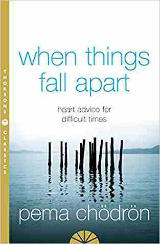 When Things Fall Apart: Heart Advice For Difficult Times