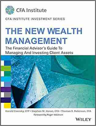 The New Wealth Management: The Financial Advisors Guide To Managing And Investing Client Assets(cfa Inst. Investment Series)