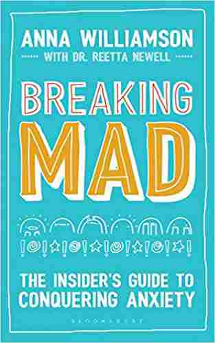 Breaking Mad: The Insiders Guide To Conquering Anxiety