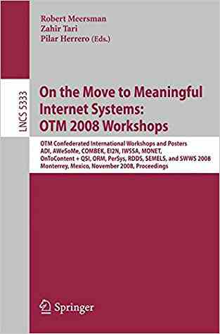 On The Move To Meaningful Internet Systems: Otm 2008 Workshops: Otm Confederated International Workshops And Posters, Adi, Awesome, Combek, Ei2n, ... (lecture Notes In Computer Science)