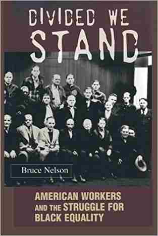 Divided We Stand American Workers And The Struggle For Black Equality