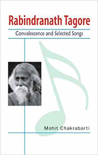 Rabindranath Tagore: Convalescence And Selected Songs