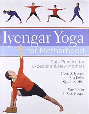 Iyengar Yoga for Motherhood: Safe Practice for Expectant and New Mothers