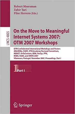 On The Move To Meaningful Internet Systems 2007: Otm 2007 Workshops: Otm Confederated International Workshops And Posters, Awesome, Cams, Otm Academy ... Part I (lecture Notes In Computer Science)