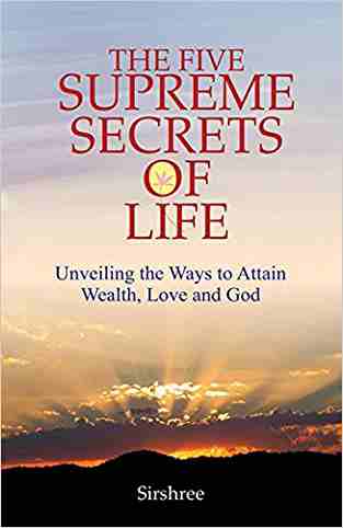 The Five Supreme Secrets Of Life - Unveiling The Ways To Attain Wealth, Love And God