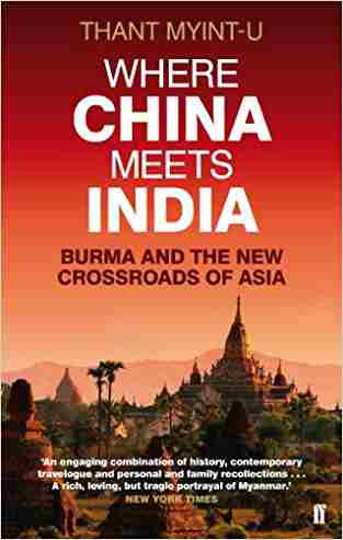 Where China Meets India: Burma And The New Crossroads Of Asia