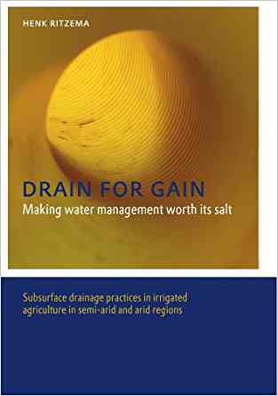 Drain For Gain: Making Water Management Worth Its Salt: Subsurface Drainage Practices In Irrigated Agriculture In Semi-arid And Arid Regions