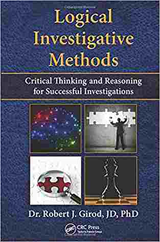 Logical Investigative Methods: Critical Thinking And Reasoning For Successful Investigations