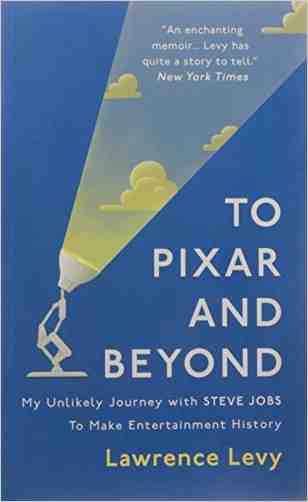 To Pixar and Beyond: My Unlikely Journey with Steve Jobs to Make Entertainment History