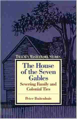 Twayne Masterwork Studies: The House Of The Seven Gables No. 66: Severing Family And Colonial Ties (twaynes Masterwork Studies)