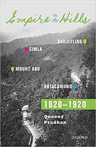 Empire In The Hills: Simla, Darjeeling, Ootacamund And Mount Abu, 1820–1920
