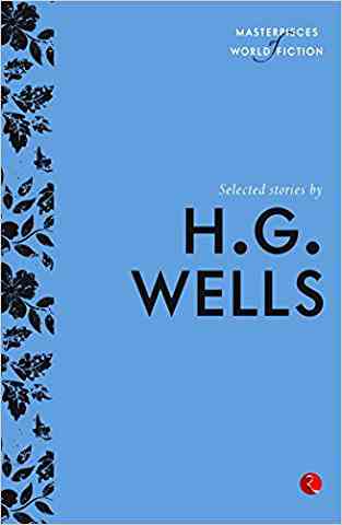 Selected Stories By H. G. Wells (masterpieces Of World Fiction)