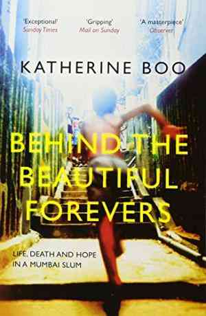 Behind The Beautiful Forevers: Life, Death And Hope In A Mumbai Slum