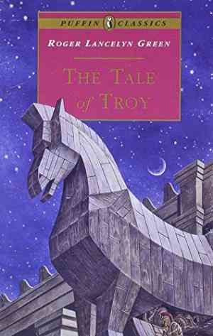 The Tale Of Troy: Retold From The Ancient Authors