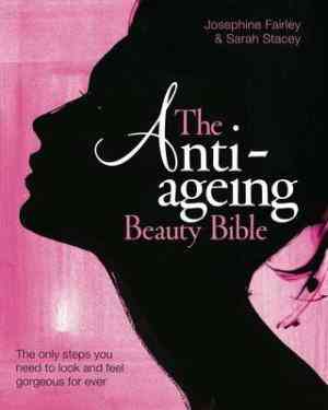 The Anti Ageing Beauty Bible: The Only Steps You Need To Look And Feel Gorgeous For Ever