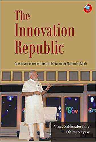 The Innovation Republic: Governance Innovations in India Under Narendra Modi with a Special Article, Suraaj Sankalp (The Path to Good Governance by Narendra Modi)