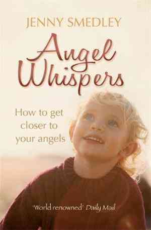 Angel Whispers: How to Get Closer to Your Angels. Jenny Smedley