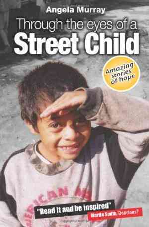 Through The Eyes Of A Street Child: Amazing Stories Of Hope