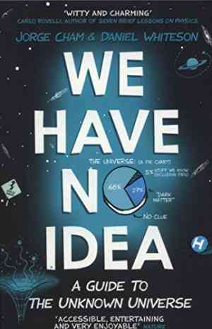 We Have No Idea: A Guide to the Unknown Universe