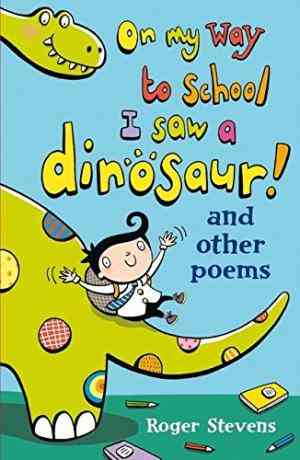 On My Way To School I Saw A Dinosaur! And Other Poems