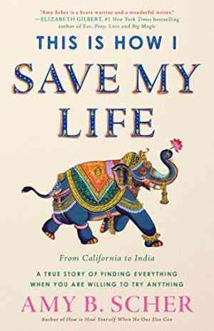 This is How I Save My Life: A True Story of Finding Everything When You are Willing to Try Anything
