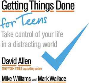 Getting Things Done For Teens: Take Control Of Your Life In A Distracting World