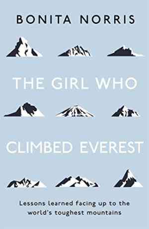 The Girl Who Climbed Everest: Lessons Learned Facing Up To The World's Toughest Mountains
