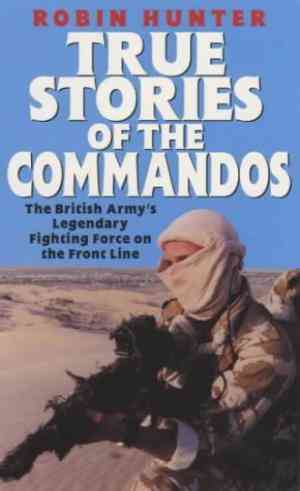 True Stories Of The Commandos: Britain's Legendary Front Line Fighting Force