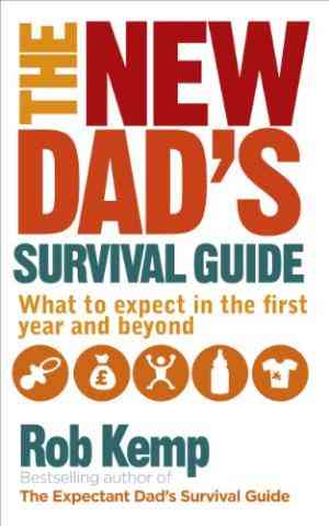 The New Dad's Survival Guide: What To Expect In The First Year And Beyond
