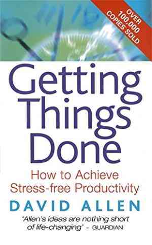 Getting Things Done: How To Achieve Stress-free Productivity