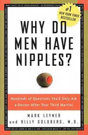 Why Do Men Have Nipples?: Hundreds Of Questions You'd Only Ask A Doctor After Your Third Martini