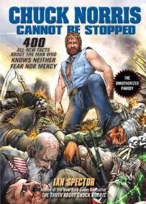Chuck Norris Cannot Be Stopped: 400 All-new Facts About The Man Who Knows Neither Fear Nor Mercy