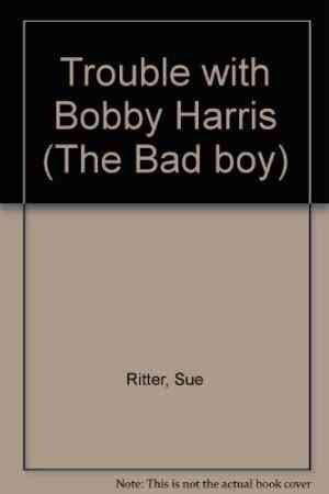 Trouble With Bobby Harris (The Bad Boy)