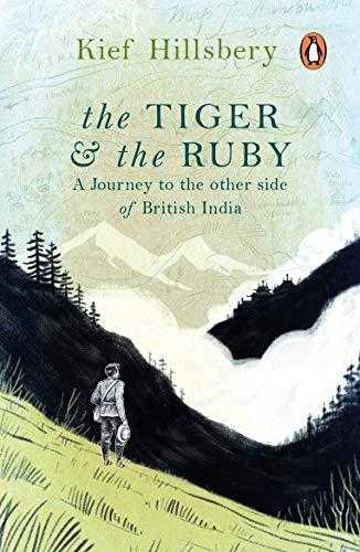 The Tiger And The Ruby: A Journey To The Other Side Of British India