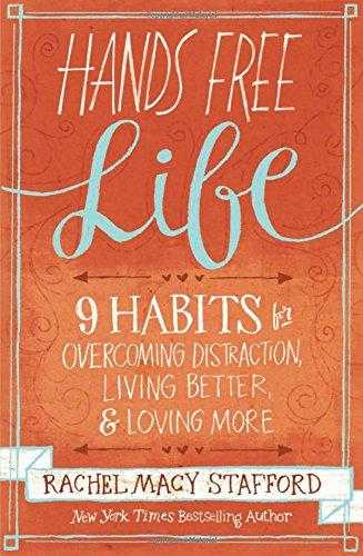 Hands Free Life: 9 Habits For Overcoming Distraction, Living Better, And Loving More