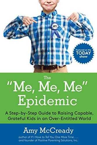 The Me, Me, Me Epidemic: A Step-by-step Guide To Raising Capable, Grateful Kids In An Over-entitled World