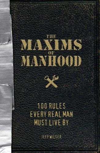 The Maxims Of Manhood: 100 Rules Every Real Man Must Live By