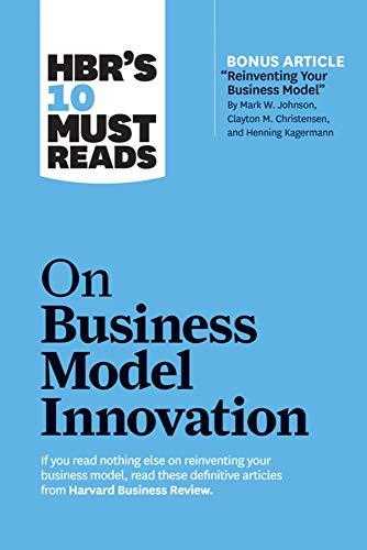 Hbr's 10 Must Reads On Business Model Innovation (with Featured Article 