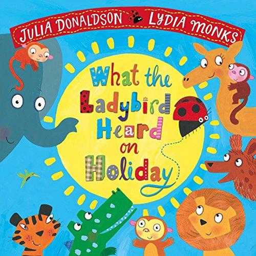 What the Ladybird Heard on Holiday (Julia Donaldson/Lydia Monks)
